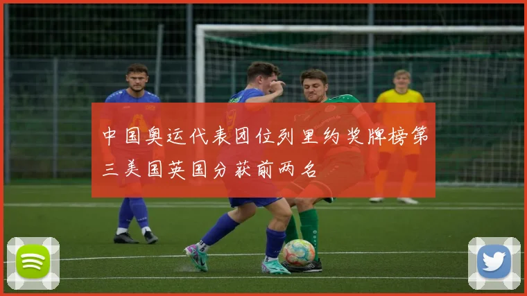 中国奥运代表团位列里约奖牌榜第三美国英国分获前两名