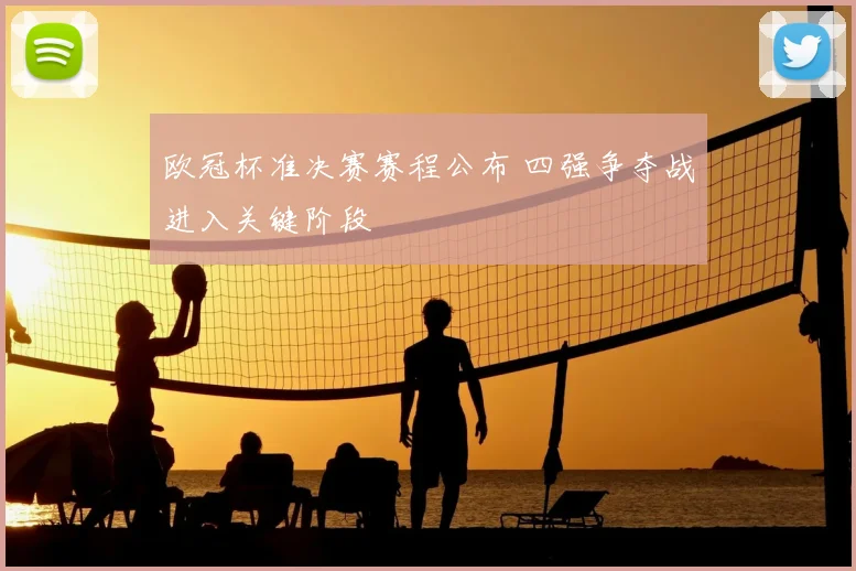 欧冠杯准决赛赛程公布 四强争夺战进入关键阶段