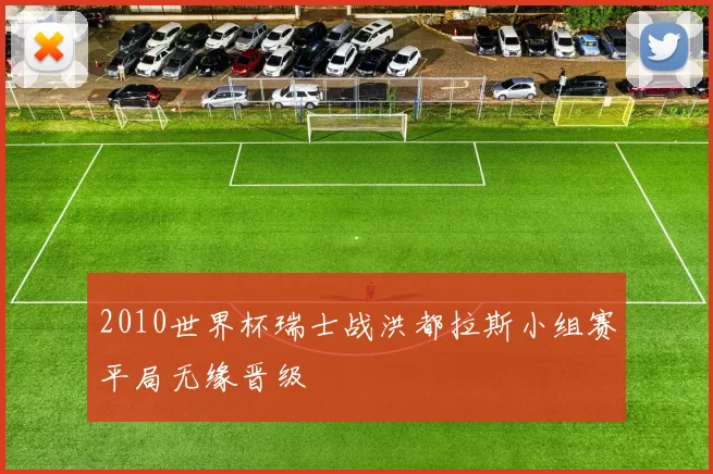 2010世界杯瑞士战洪都拉斯小组赛平局无缘晋级