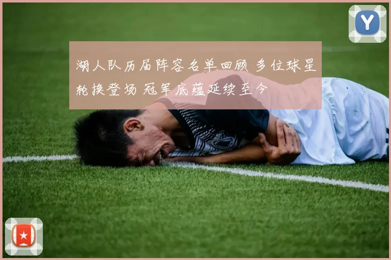湖人队历届阵容名单回顾 多位球星轮换登场 冠军底蕴延续至今