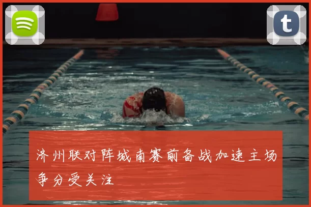 济州联对阵城南赛前备战加速主场争分受关注