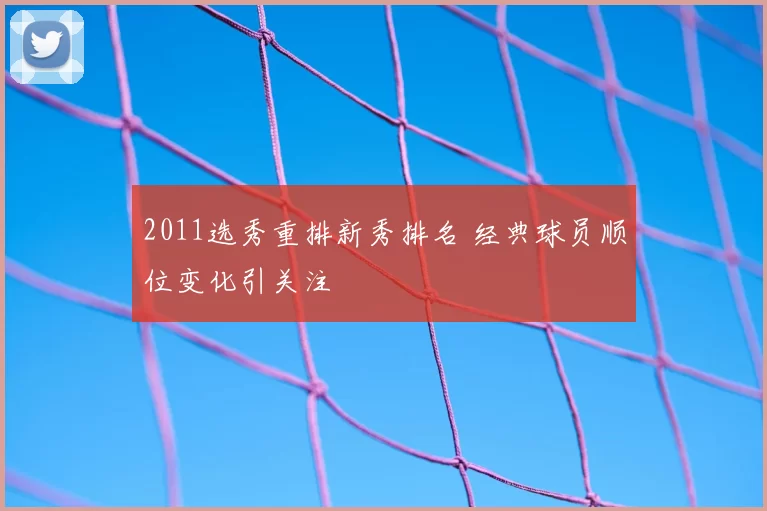 2011选秀重排新秀排名 经典球员顺位变化引关注