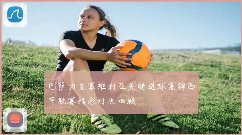 巴萨力克塞维利亚关键进球集锦西甲联赛精彩对决回顾