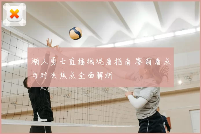 湖人勇士直播线观看指南 赛前看点与对决焦点全面解析