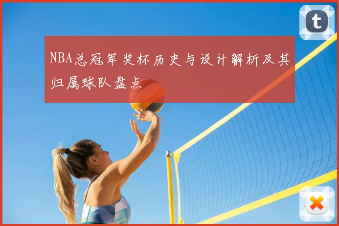 NBA总冠军奖杯历史与设计解析及其归属球队盘点