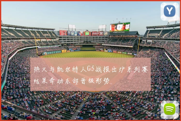 热火与凯尔特人G5战报出炉系列赛结果牵动东部晋级形势