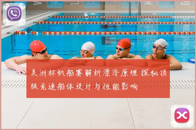 美洲杯帆船赛解析漂浮原理 探秘顶级竞速船体设计与性能影响