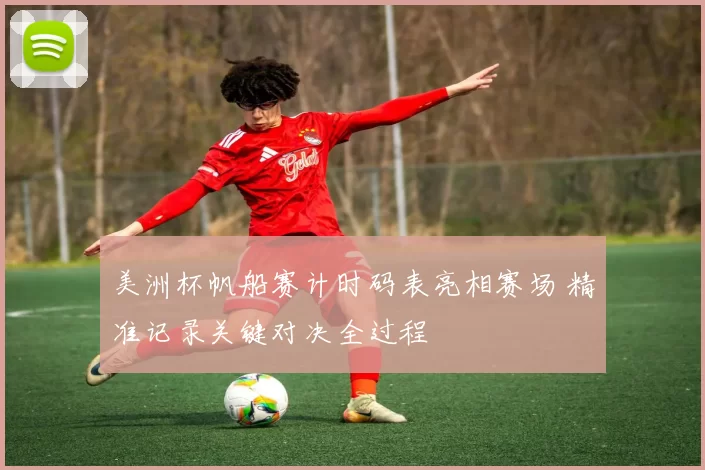 美洲杯帆船赛计时码表亮相赛场 精准记录关键对决全过程
