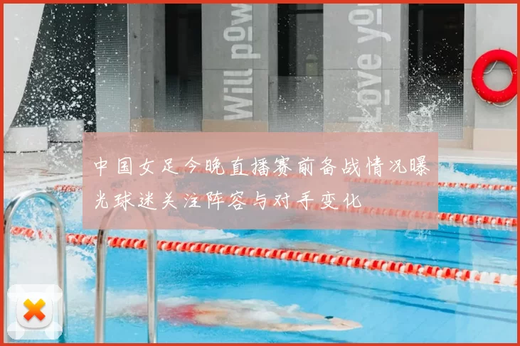 中国女足今晚直播赛前备战情况曝光球迷关注阵容与对手变化
